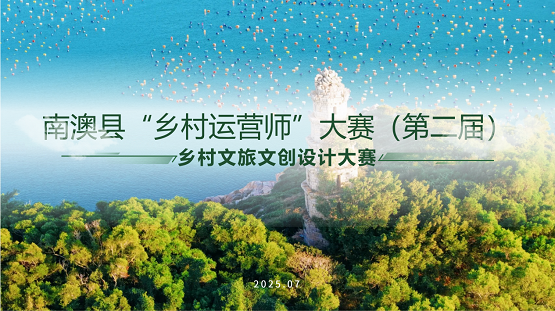 南澳縣舉辦第二屆“鄉(xiāng)村運(yùn)營(yíng)師”大賽，聚焦鄉(xiāng)村文旅文創(chuàng)設(shè)計(jì)